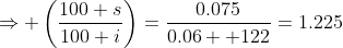 \Rightarrow \left(\frac{100+s}{100+i}\right)=\frac{0.075}{0.06  122}=1.225