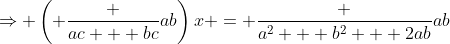 \Rightarrow \left( \frac {ac + bc}{ab}\right)x = \frac {a^2 + b^2 + 2ab}{ab}