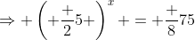 \Rightarrow \left( \frac 25 \right)^x = \frac 8{75}