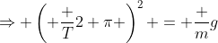 \Rightarrow \left( \frac T{2 \pi} \right)^2 = \frac mg