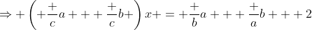 \Rightarrow \left( \frac ca + \frac cb \right)x = \frac ba + \frac ab + 2