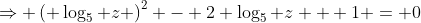 \Rightarrow \left( \log_5 z \right)^2 - 2 \log_5 z + 1 = 0