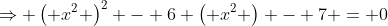 \Rightarrow \left( x^2 \right)^2 - 6 \left( x^2 \right) - 7 = 0