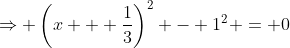 \Rightarrow \left(x + \frac{1}{3}\right)^2 - 1^2 = 0