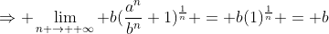 \Rightarrow \lim_{n \to +\infty} b(\frac{a^n}{b^n}+1)^{\frac{1}{n}} = b(1)^{\frac{1}{n}} = b