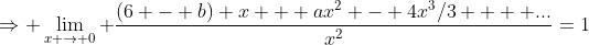 \Rightarrow \lim_{x \rightarrow 0} \frac{(6 - b) x + ax^{2} - 4x^3/3  + ...}{x^2}=1