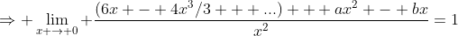 \Rightarrow \lim_{x \rightarrow 0} \frac{(6x - 4x^3/3 + ...) + ax^{2} - bx}{x^2}=1