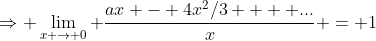 \Rightarrow \lim_{x \rightarrow 0} \frac{ax - 4x^2/3  + ...}{x} = 1