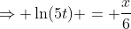 \Rightarrow \ln(5t) = \frac{x}{6}
