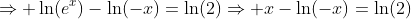 \Rightarrow \ln(e^x)-\ln(-x)=\ln(2)\Rightarrow x-\ln(-x)=\ln(2)