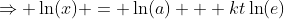 \Rightarrow \ln(x) = \ln(a) + kt\ln(e)
