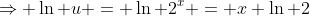 \Rightarrow \ln u = \ln 2^x = x \ln 2