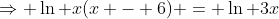 \Rightarrow \ln x(x - 6) = \ln 3x