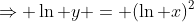 \Rightarrow \ln y = (\ln x)^2