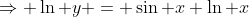 \Rightarrow \ln y = \sin x \ln x