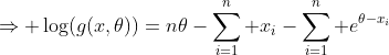 \Rightarrow \log(g(x,\theta))=n\theta-\sum_{i=1}^n x_i-\sum_{i=1}^n e^{\theta-x_i}