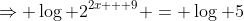 \Rightarrow \log 2^{2x + 9} = \log 5