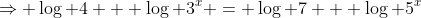 \Rightarrow \log 4 + \log 3^x = \log 7 + \log 5^x