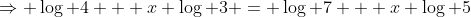 \Rightarrow \log 4 + x \log 3 = \log 7 + x \log 5