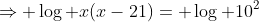\Rightarrow \log x(x-21)= \log 10^2