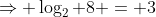 \Rightarrow \log_2 8 = 3