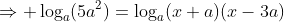 \Rightarrow \log_a(5a^2)=\log_a(x+a)(x-3a)