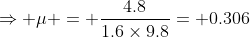 \Rightarrow \mu = \frac{4.8}{1.6\times9.8}= 0.306
