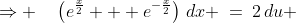 \Rightarrow \quad\left(e^{\frac{x}{2}} + e^{-\frac{x}{2}}\right)\,dx \:=\:2\,du 