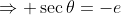 \Rightarrow \sec\theta=-e