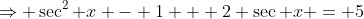 \Rightarrow \sec^2 x - 1 + 2 \sec x = 5