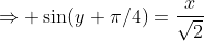 \Rightarrow \sin(y+\pi/4)=\frac{x}{\sqrt2}