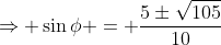 \Rightarrow \sin\phi = \frac{5\pm\sqrt{105}}{10}