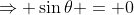 \Rightarrow \sin\theta = 0