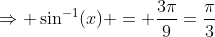 \Rightarrow \sin^{-1}(x) = \frac{3\pi}{9}=\frac{\pi}3