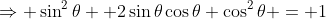 \Rightarrow \sin^2\theta +2\sin\theta\cos\theta+\cos^2\theta = 1