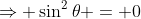 \Rightarrow \sin^2\theta = 0