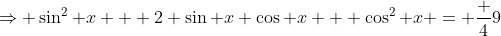 \Rightarrow \sin^2 x + 2 \sin x \cos x + \cos^2 x = \frac 49