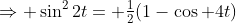 \Rightarrow \sin^22t= \tfrac12(1-\cos 4t)