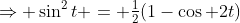 \Rightarrow \sin^2t = \tfrac12(1-\cos 2t)