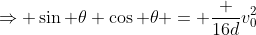 \Rightarrow \sin \theta \cos \theta = \frac {16d}{v_0^2}