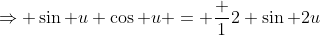 \Rightarrow \sin u \cos u = \frac 12 \sin 2u