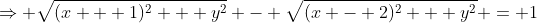 \Rightarrow \sqrt{(x + 1)^2 + y^2} - \sqrt{(x - 2)^2 + y^2} = 1