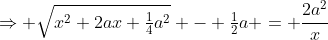 \Rightarrow \sqrt{x^2+2ax+\tfrac14a^2} - \tfrac12a = \frac{2a^2}{x}