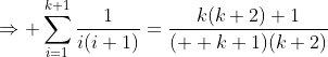 \Rightarrow \sum_{i=1}^{k+1}\frac{1}{i(i+1)}=\frac{k(k+2)+1}{(  k+1)(k+2)}