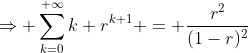 \Rightarrow \sum_{k=0}^{+\infty}k r^{k+1} = \frac{r^2}{(1-r)^2}