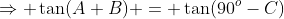 \Rightarrow \tan(A+B) = \tan(90^o-C)