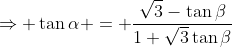 \Rightarrow \tan\alpha = \frac{\sqrt3-\tan\beta}{1+\sqrt3\tan\beta}