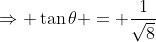 \Rightarrow \tan\theta = \frac{1}{\sqrt8}