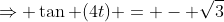 \Rightarrow \tan (4t) = - \sqrt{3}