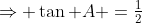 \Rightarrow \tan A =\tfrac12